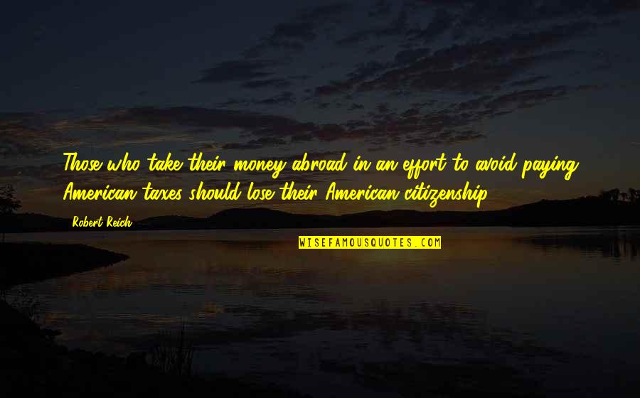 American Citizenship Quotes By Robert Reich: Those who take their money abroad in an