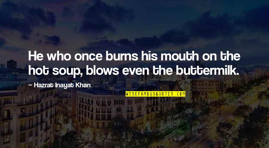 American Colonialism Quotes By Hazrat Inayat Khan: He who once burns his mouth on the