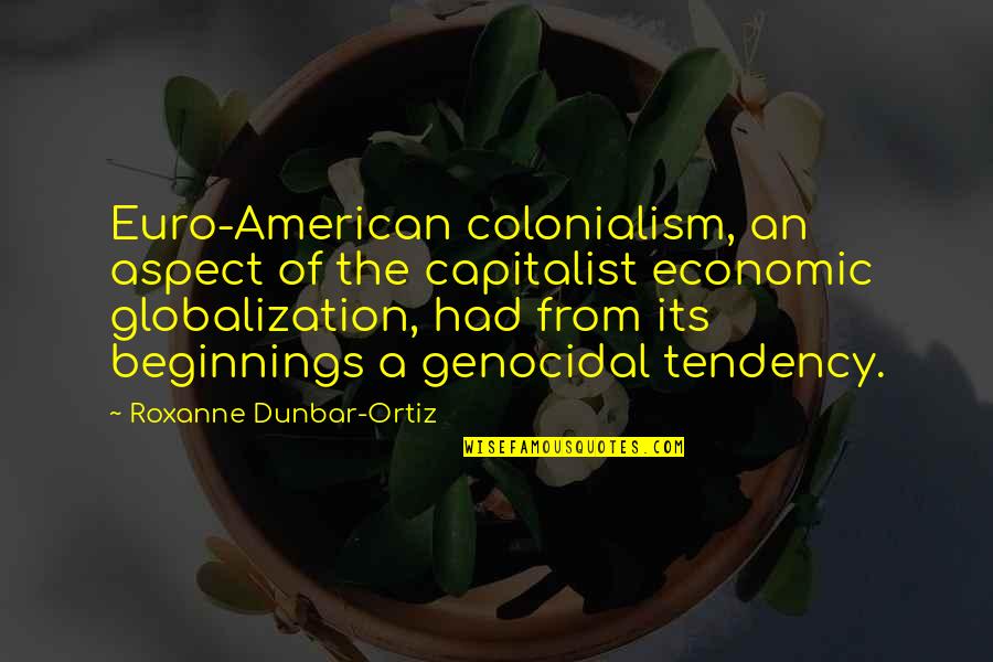 American Colonialism Quotes By Roxanne Dunbar-Ortiz: Euro-American colonialism, an aspect of the capitalist economic