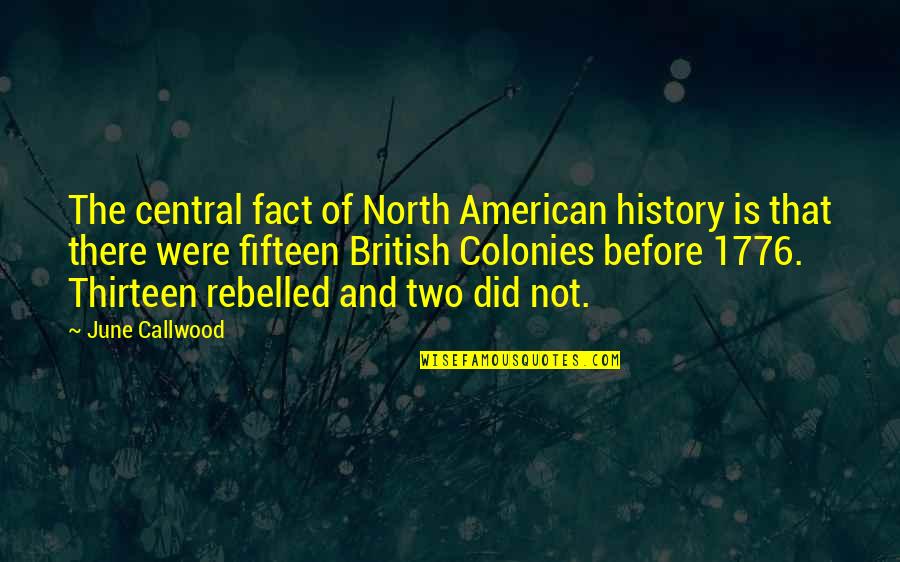 American Colonies Quotes By June Callwood: The central fact of North American history is