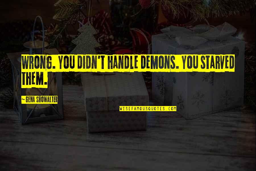 American Colonists Quotes By Gena Showalter: Wrong. You didn't handle demons. You starved them. American Colonists Quotes By Gena Showalter: Wrong. You didn't handle demons. You starved them.