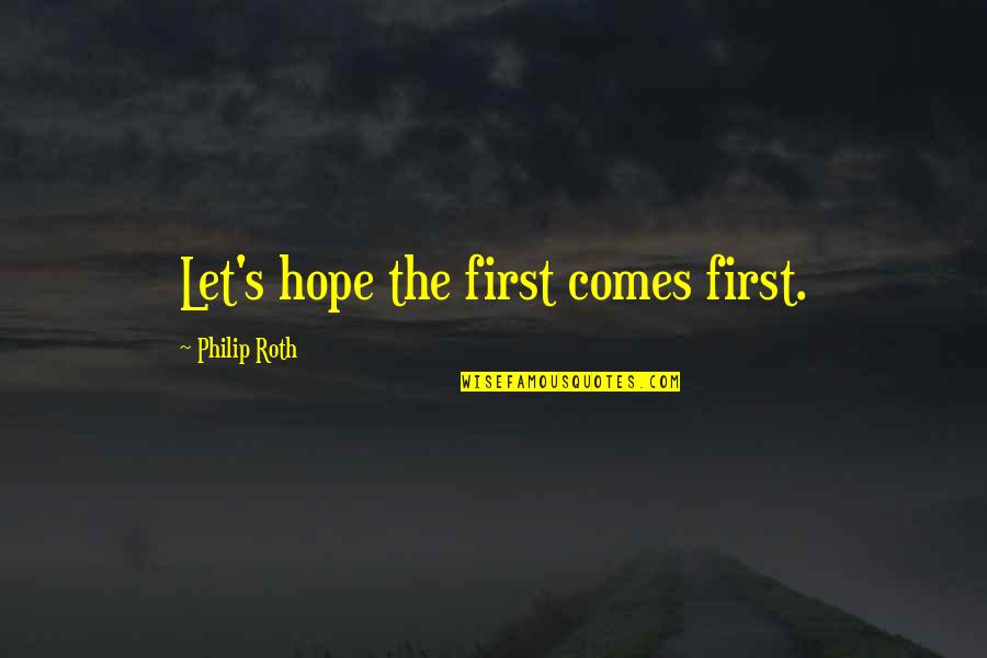 American Colonization Society Quotes By Philip Roth: Let's hope the first comes first. American Colonization Society Quotes By Philip Roth: Let's hope the first comes first.