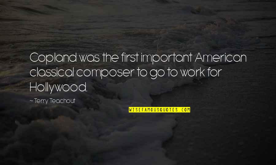 American Composer Quotes By Terry Teachout: Copland was the first important American classical composer