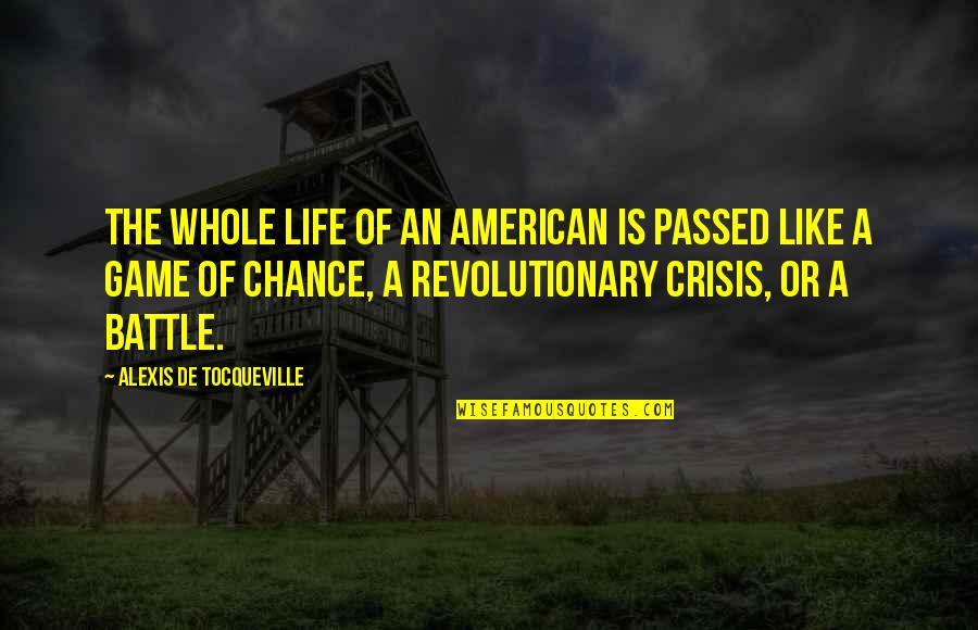 American Crisis Quotes By Alexis De Tocqueville: The whole life of an American is passed
