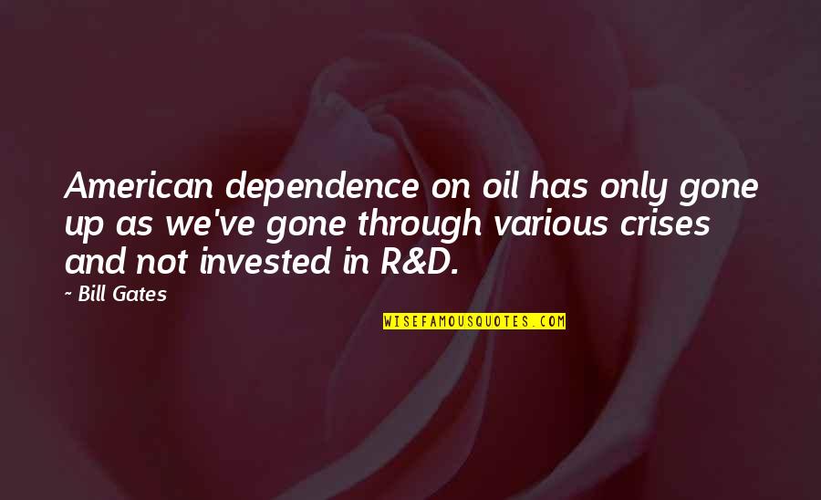 American Crisis Quotes By Bill Gates: American dependence on oil has only gone up
