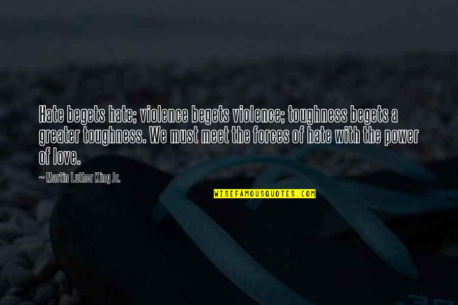 American Dad Principal Lewis Quotes By Martin Luther King Jr.: Hate begets hate; violence begets violence; toughness begets