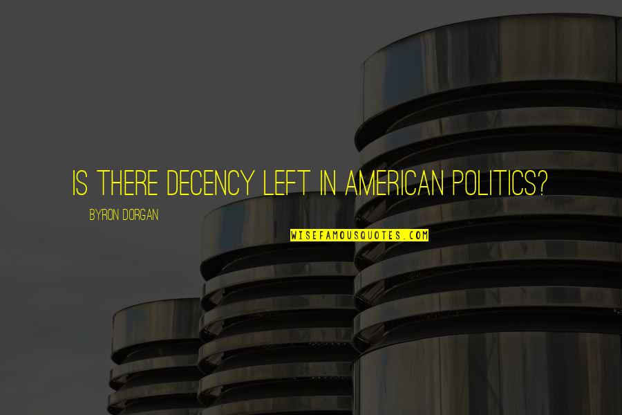American Decency Quotes By Byron Dorgan: Is there decency left in American politics?