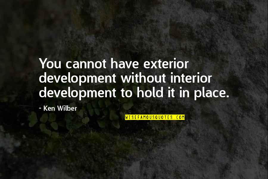 American Decency Quotes By Ken Wilber: You cannot have exterior development without interior development