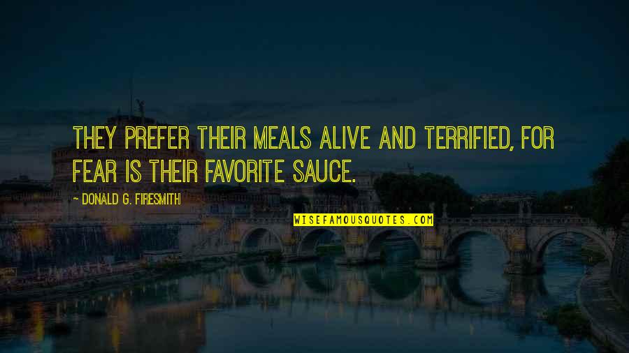 American Dervish Quotes By Donald G. Firesmith: They prefer their meals alive and terrified, for