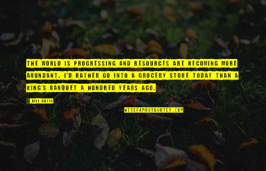 American Diners Quotes By Bill Gates: The world is progressing and resources are becoming