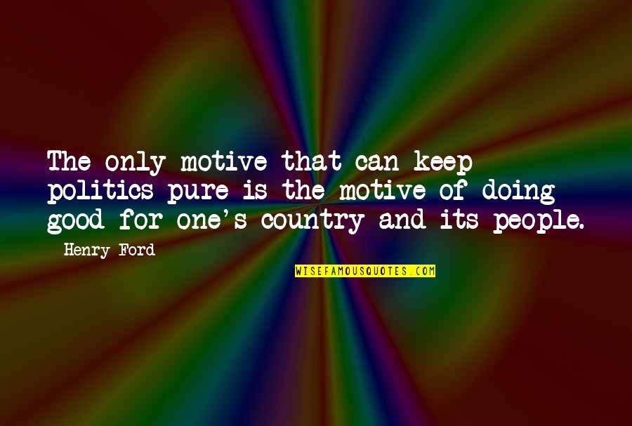 American Diners Quotes By Henry Ford: The only motive that can keep politics pure American Diners Quotes By Henry Ford: The only motive that can keep politics pure