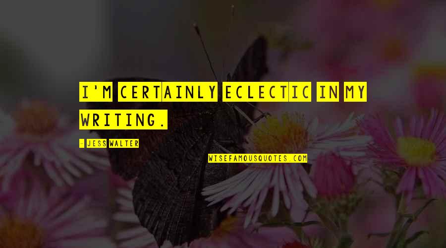 American Dream Book Quotes By Jess Walter: I'm certainly eclectic in my writing.