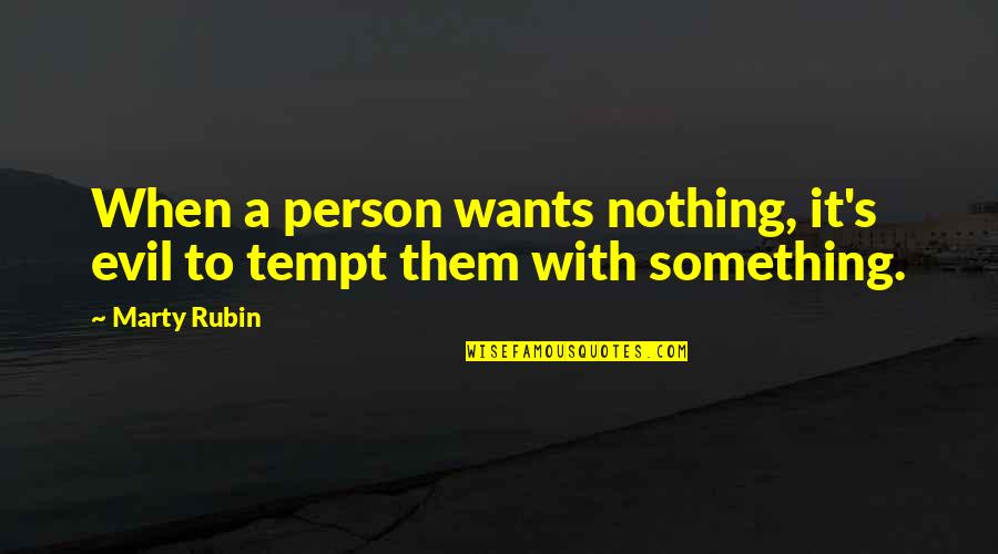 American Dream Book Quotes By Marty Rubin: When a person wants nothing, it's evil to