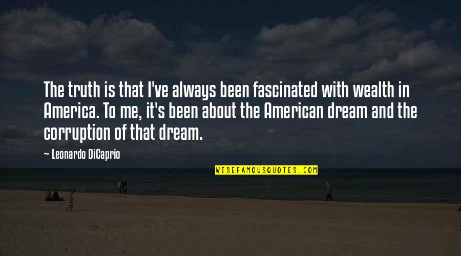 American Dream Corruption Quotes By Leonardo DiCaprio: The truth is that I've always been fascinated