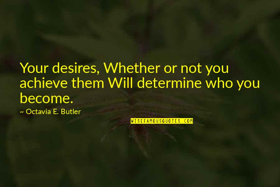American Dream Corruption Quotes By Octavia E. Butler: Your desires, Whether or not you achieve them