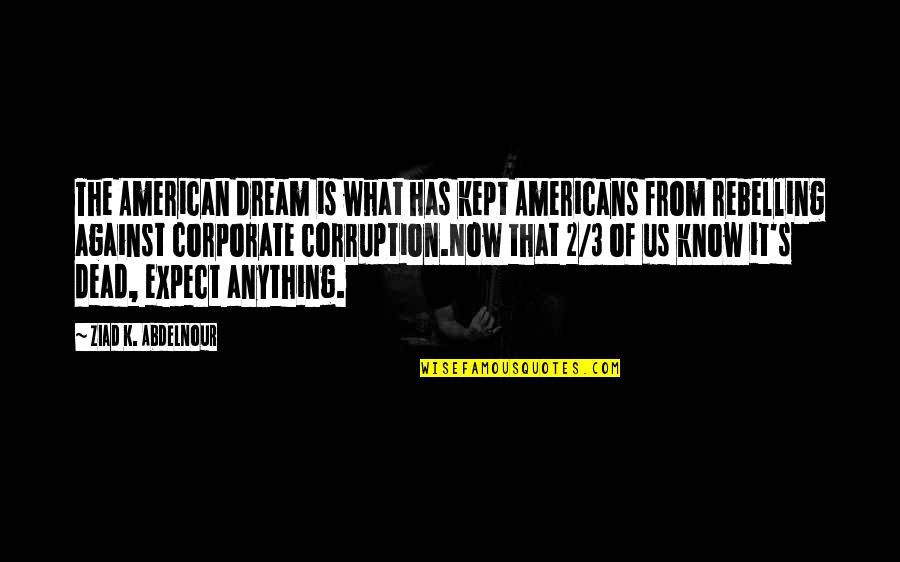 American Dream Corruption Quotes By Ziad K. Abdelnour: The American dream is what has kept Americans