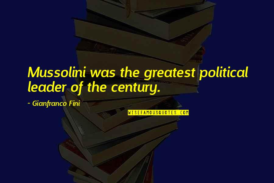 American Dream Decline Quotes By Gianfranco Fini: Mussolini was the greatest political leader of the