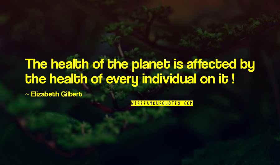 American Dream Dying Quotes By Elizabeth Gilbert: The health of the planet is affected by