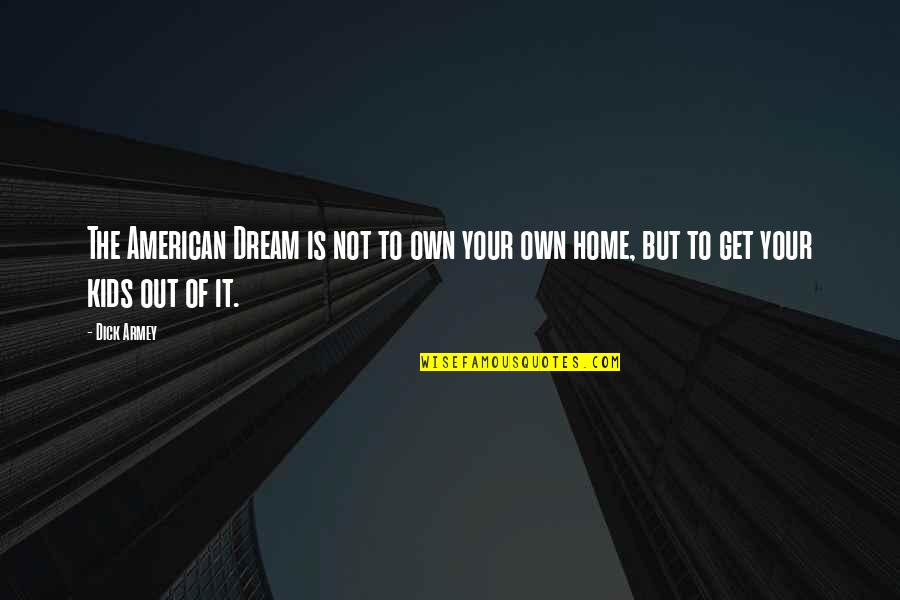 American Dream Funny Quotes By Dick Armey: The American Dream is not to own your