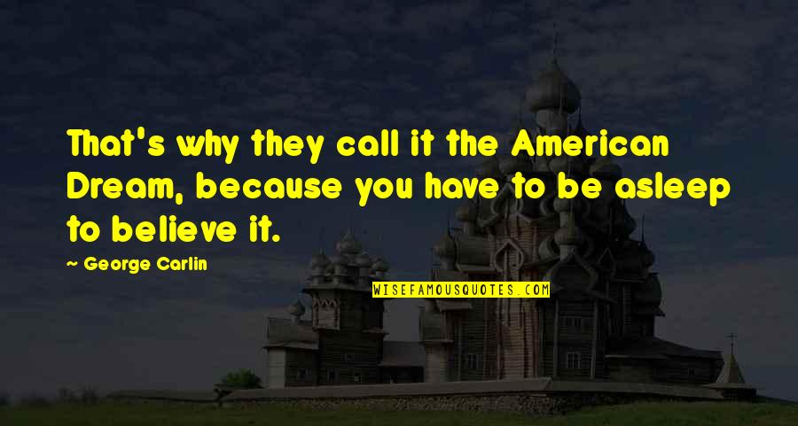 American Dream Funny Quotes By George Carlin: That's why they call it the American Dream,