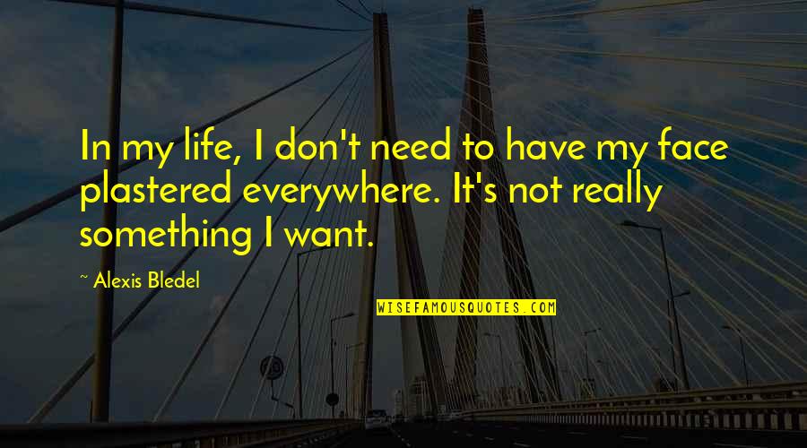 American Dream In Great Gatsby Quotes By Alexis Bledel: In my life, I don't need to have American Dream In Great Gatsby Quotes By Alexis Bledel: In my life, I don't need to have