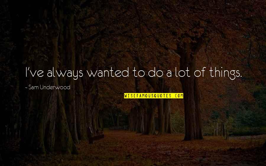 American Dream In Great Gatsby Quotes By Sam Underwood: I've always wanted to do a lot of American Dream In Great Gatsby Quotes By Sam Underwood: I've always wanted to do a lot of