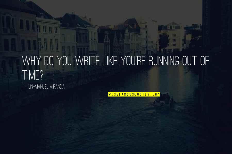 American Dream Of Mice And Men Quotes By Lin-Manuel Miranda: Why do you write like you're running out