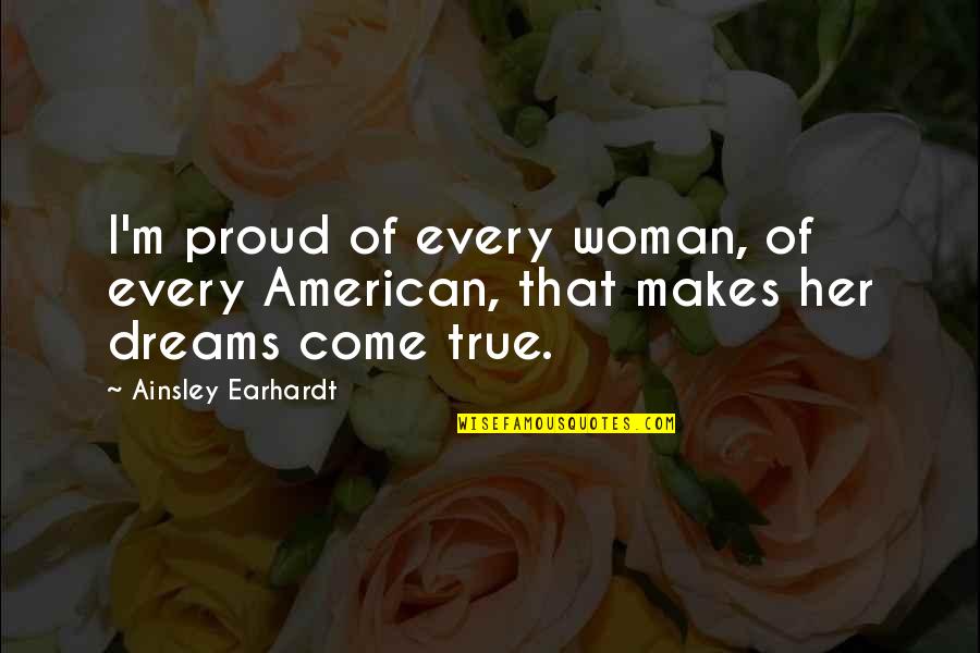 American Dream Quotes By Ainsley Earhardt: I'm proud of every woman, of every American,