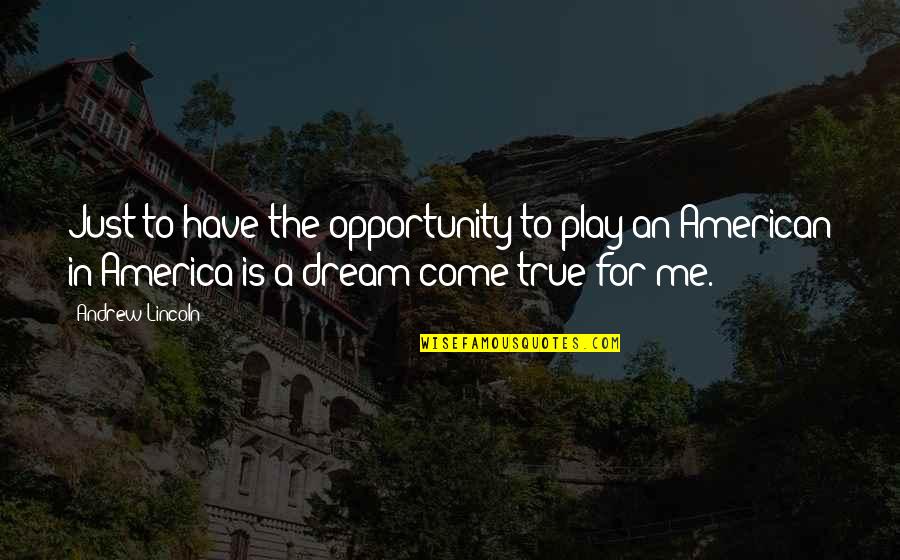 American Dream Quotes By Andrew Lincoln: Just to have the opportunity to play an