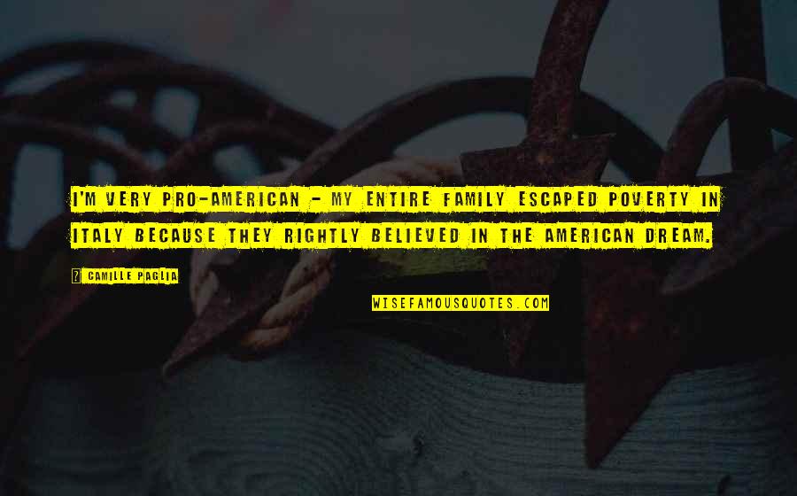 American Dream Quotes By Camille Paglia: I'm very pro-American - my entire family escaped