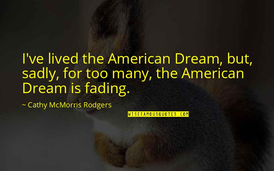 American Dream Quotes By Cathy McMorris Rodgers: I've lived the American Dream, but, sadly, for