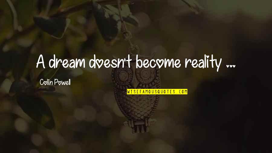 American Dream Quotes By Colin Powell: A dream doesn't become reality ...