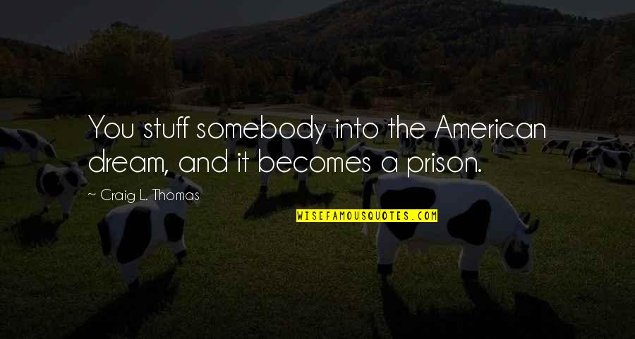 American Dream Quotes By Craig L. Thomas: You stuff somebody into the American dream, and