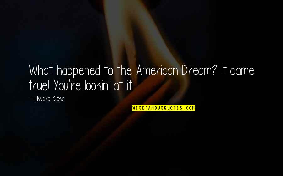 American Dream Quotes By Edward Blake: What happened to the American Dream? It came