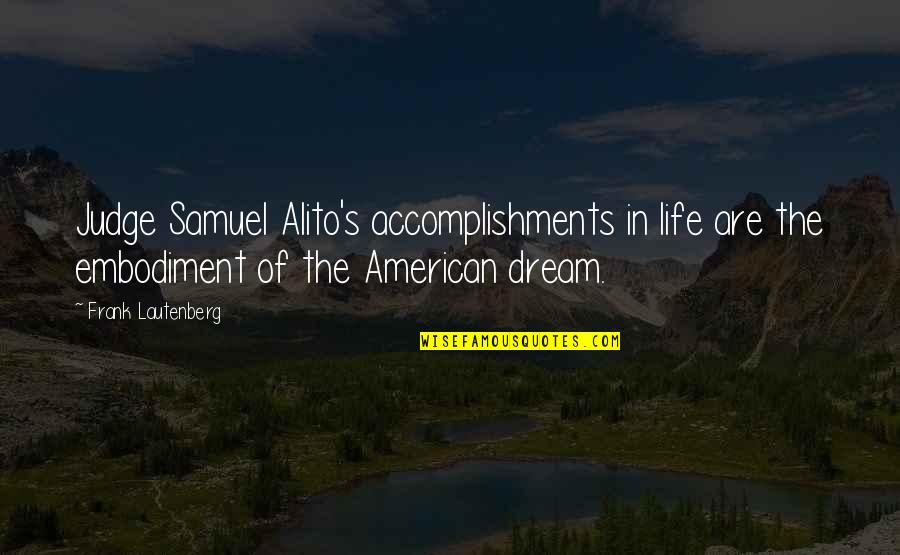 American Dream Quotes By Frank Lautenberg: Judge Samuel Alito's accomplishments in life are the