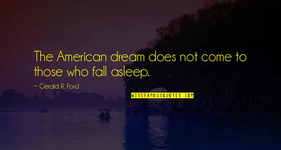 American Dream Quotes By Gerald R. Ford: The American dream does not come to those