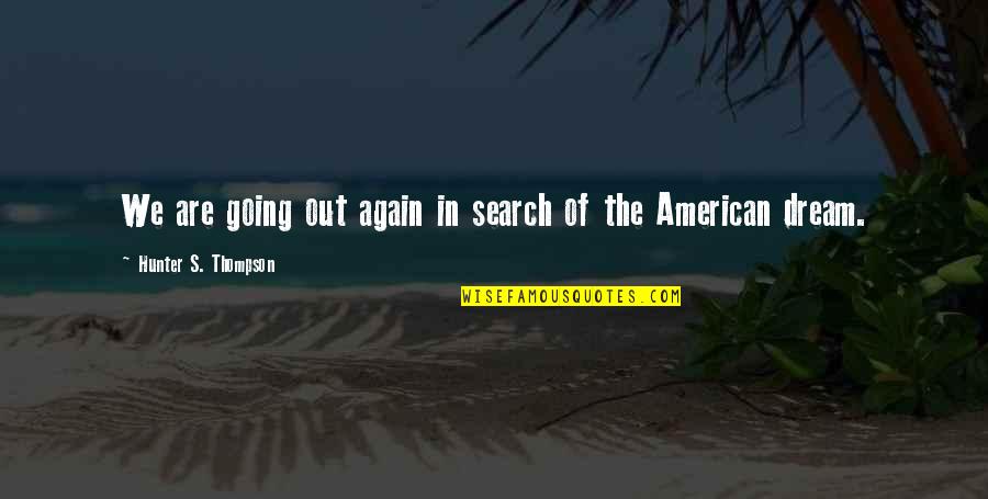 American Dream Quotes By Hunter S. Thompson: We are going out again in search of