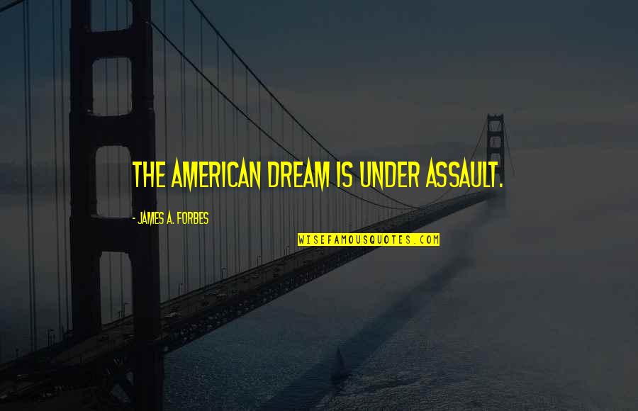 American Dream Quotes By James A. Forbes: The American dream is under assault.