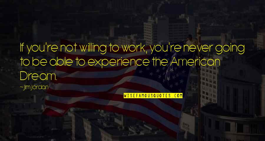 American Dream Quotes By Jim Jordan: If you're not willing to work, you're never