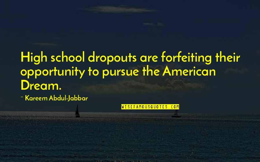 American Dream Quotes By Kareem Abdul-Jabbar: High school dropouts are forfeiting their opportunity to