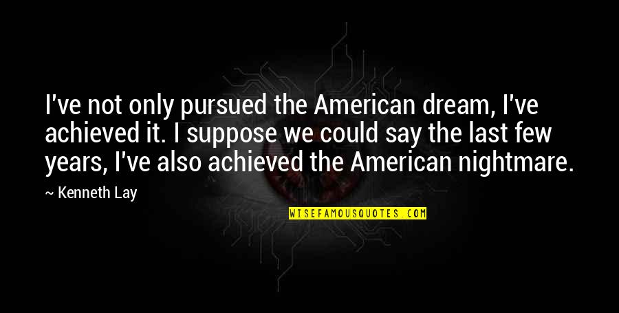 American Dream Quotes By Kenneth Lay: I've not only pursued the American dream, I've