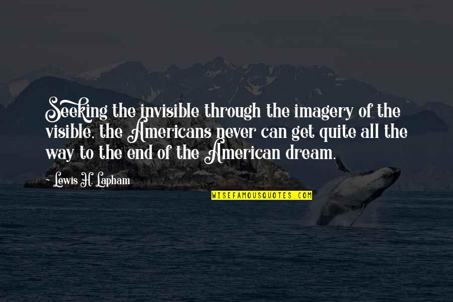 American Dream Quotes By Lewis H. Lapham: Seeking the invisible through the imagery of the