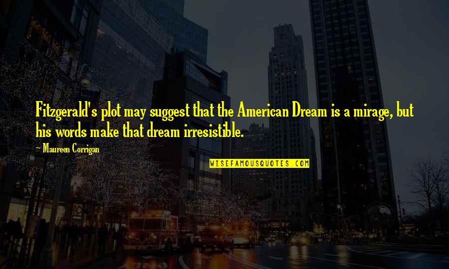 American Dream Quotes By Maureen Corrigan: Fitzgerald's plot may suggest that the American Dream