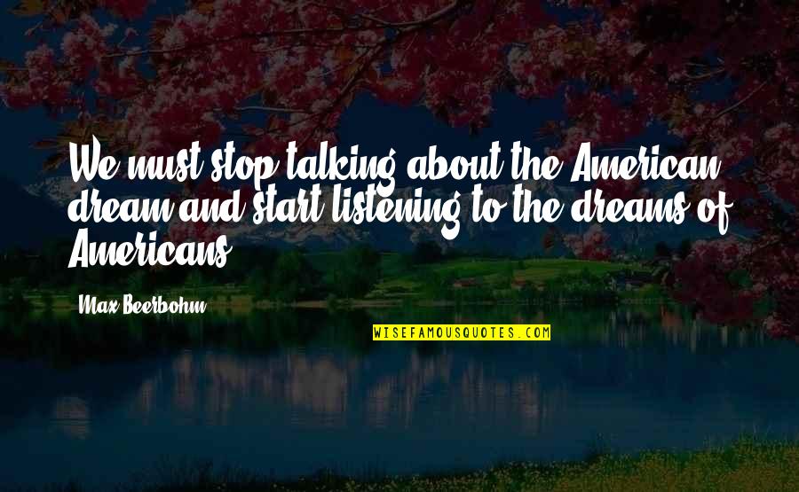 American Dream Quotes By Max Beerbohm: We must stop talking about the American dream