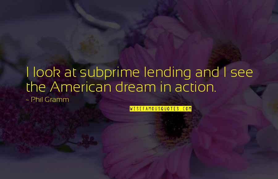 American Dream Quotes By Phil Gramm: I look at subprime lending and I see