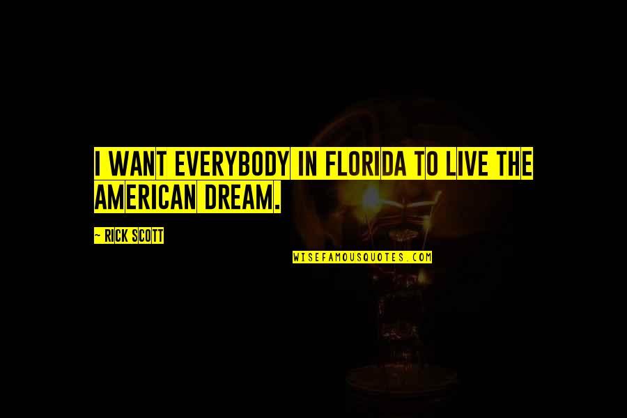 American Dream Quotes By Rick Scott: I want everybody in Florida to live the