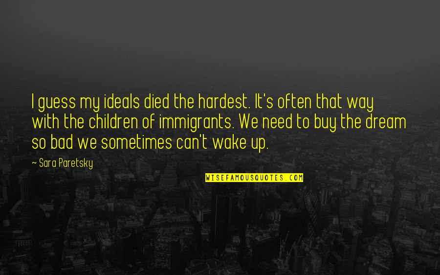 American Dream Quotes By Sara Paretsky: I guess my ideals died the hardest. It's