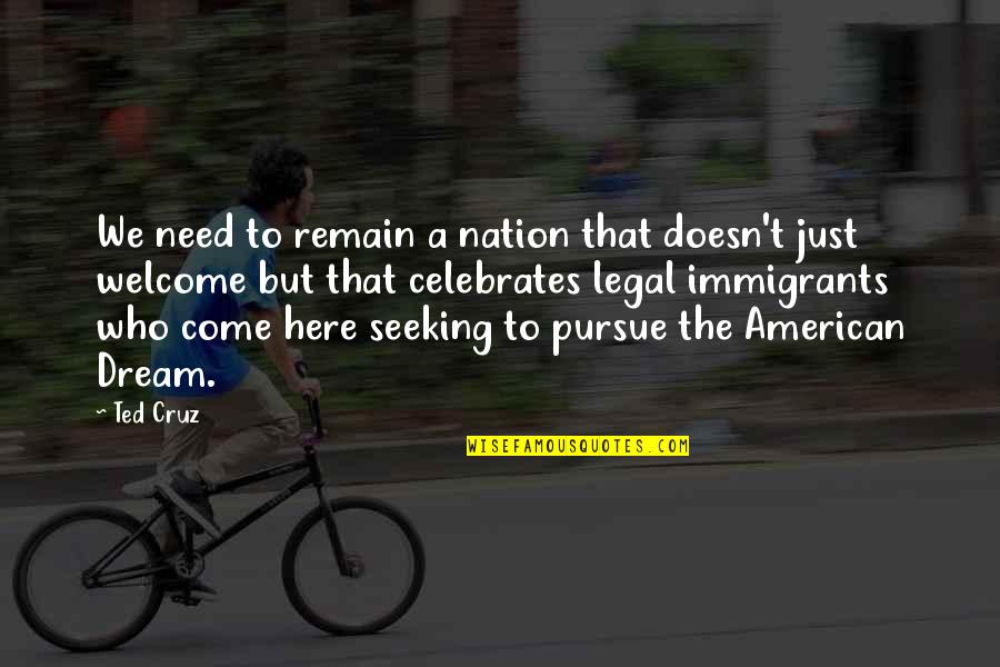 American Dream Quotes By Ted Cruz: We need to remain a nation that doesn't