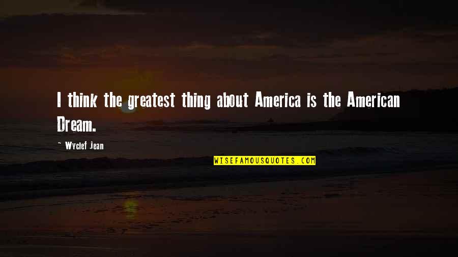 American Dream Quotes By Wyclef Jean: I think the greatest thing about America is