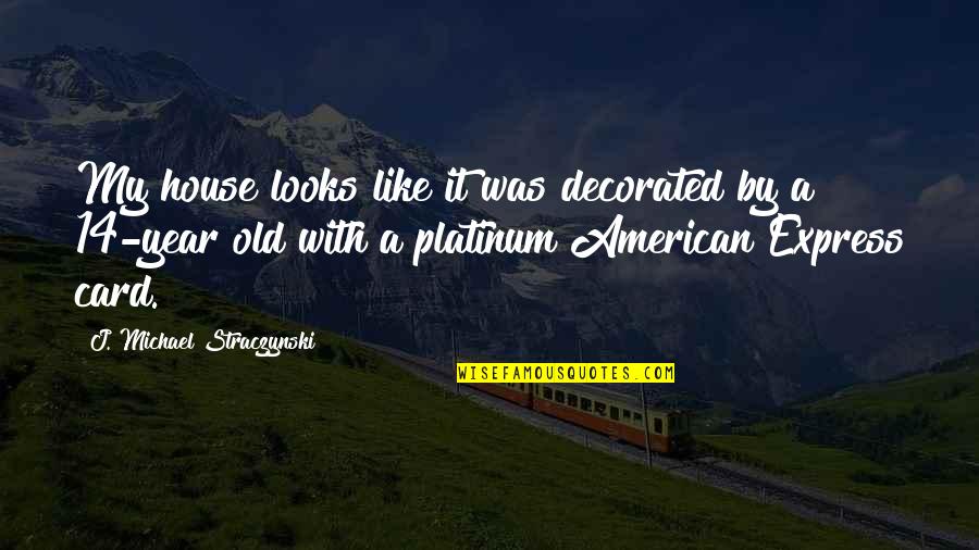 American Express Quotes By J. Michael Straczynski: My house looks like it was decorated by American Express Quotes By J. Michael Straczynski: My house looks like it was decorated by